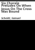 Six_chorale_preludes_on_When_Jesus_on_the_cross_was_bound